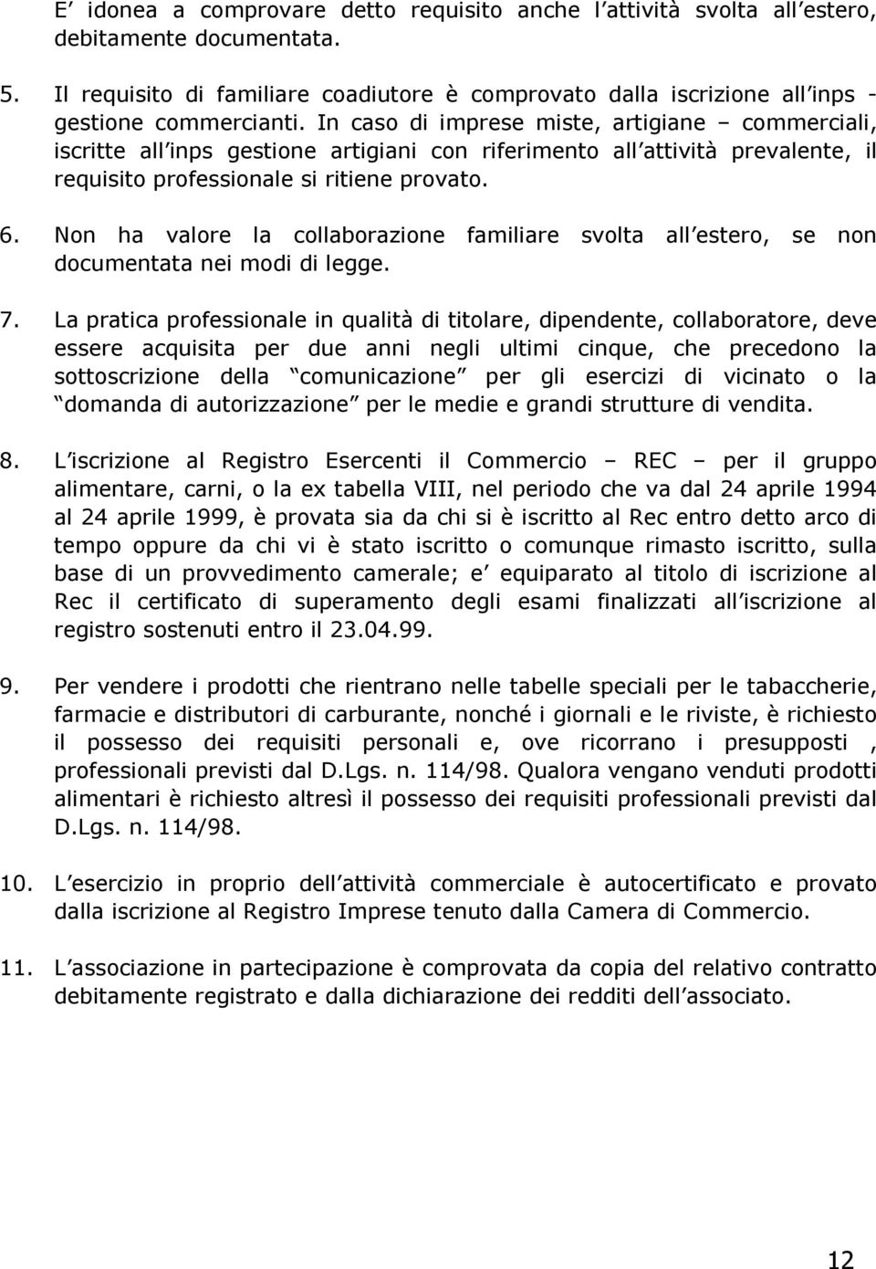 In caso di imprese miste, artigiane commerciali, iscritte all inps gestione artigiani con riferimento all attività prevalente, il requisito professionale si ritiene provato. 6.