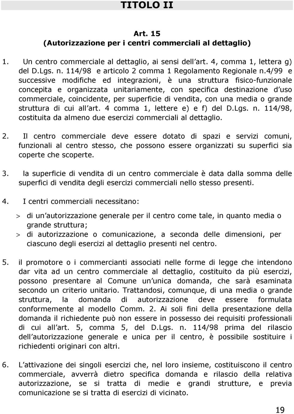 4/99 e successive modifiche ed integrazioni, è una struttura fisico-funzionale concepita e organizzata unitariamente, con specifica destinazione d uso commerciale, coincidente, per superficie di