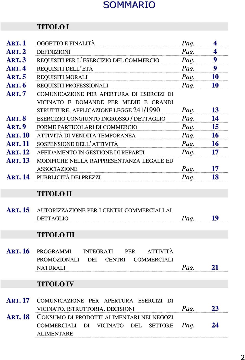 8 ESERCIZIO CONGIUNTO INGROSSO / DETTAGLIO Pag. 14 ART. 9 FORME PARTICOLARI DI COMMERCIO Pag. 15 ART. 10 ATTIVITÀ DI VENDITA TEMPORANEA Pag. 16 ART. 11 SOSPENSIONE DELL ATTIVITÀ Pag. 16 ART. 12 AFFIDAMENTO IN GESTIONE DI REPARTI Pag.