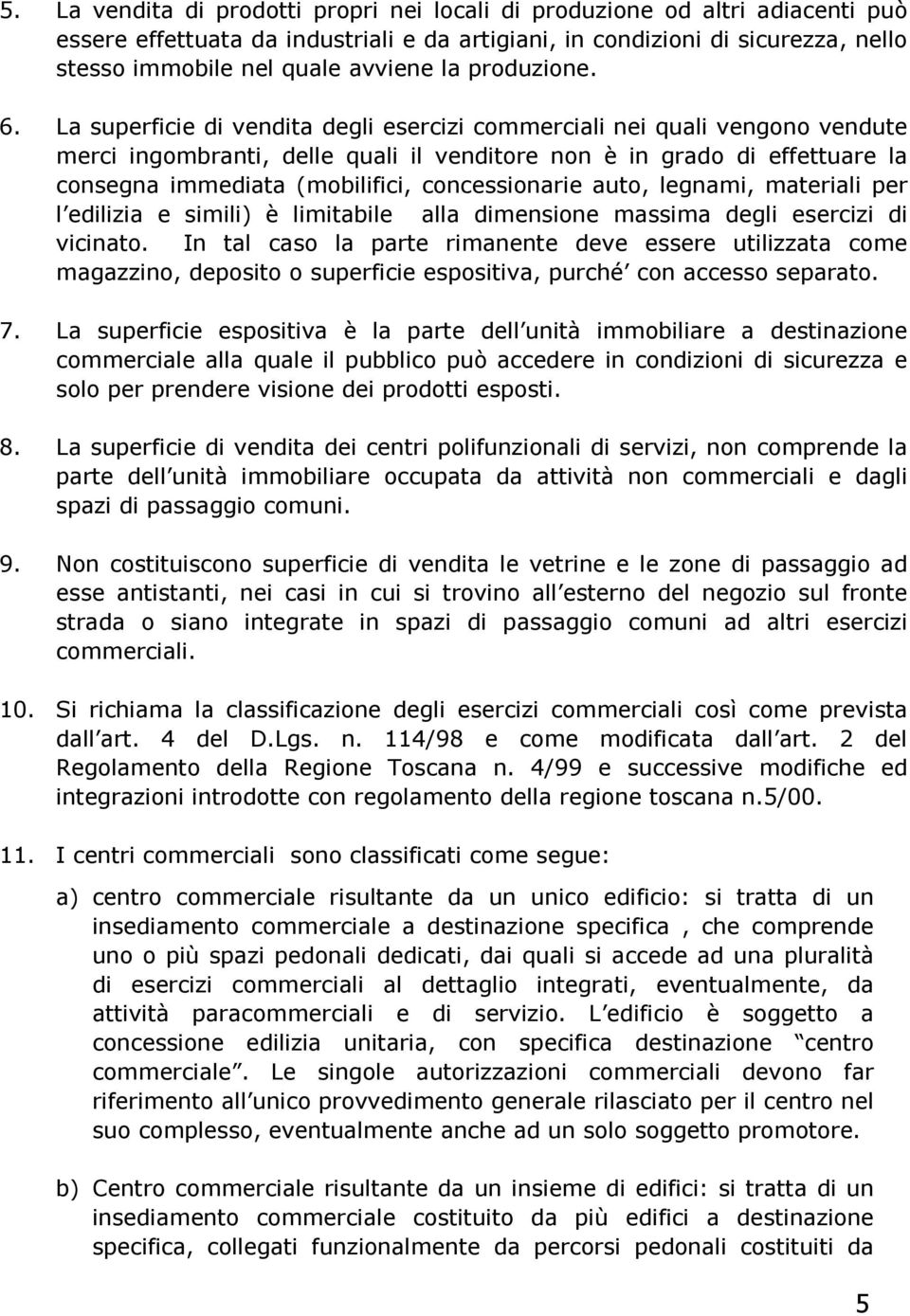 La superficie di vendita degli esercizi commerciali nei quali vengono vendute merci ingombranti, delle quali il venditore non è in grado di effettuare la consegna immediata (mobilifici,