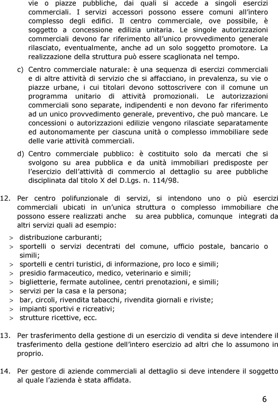 Le singole autorizzazioni commerciali devono far riferimento all unico provvedimento generale rilasciato, eventualmente, anche ad un solo soggetto promotore.