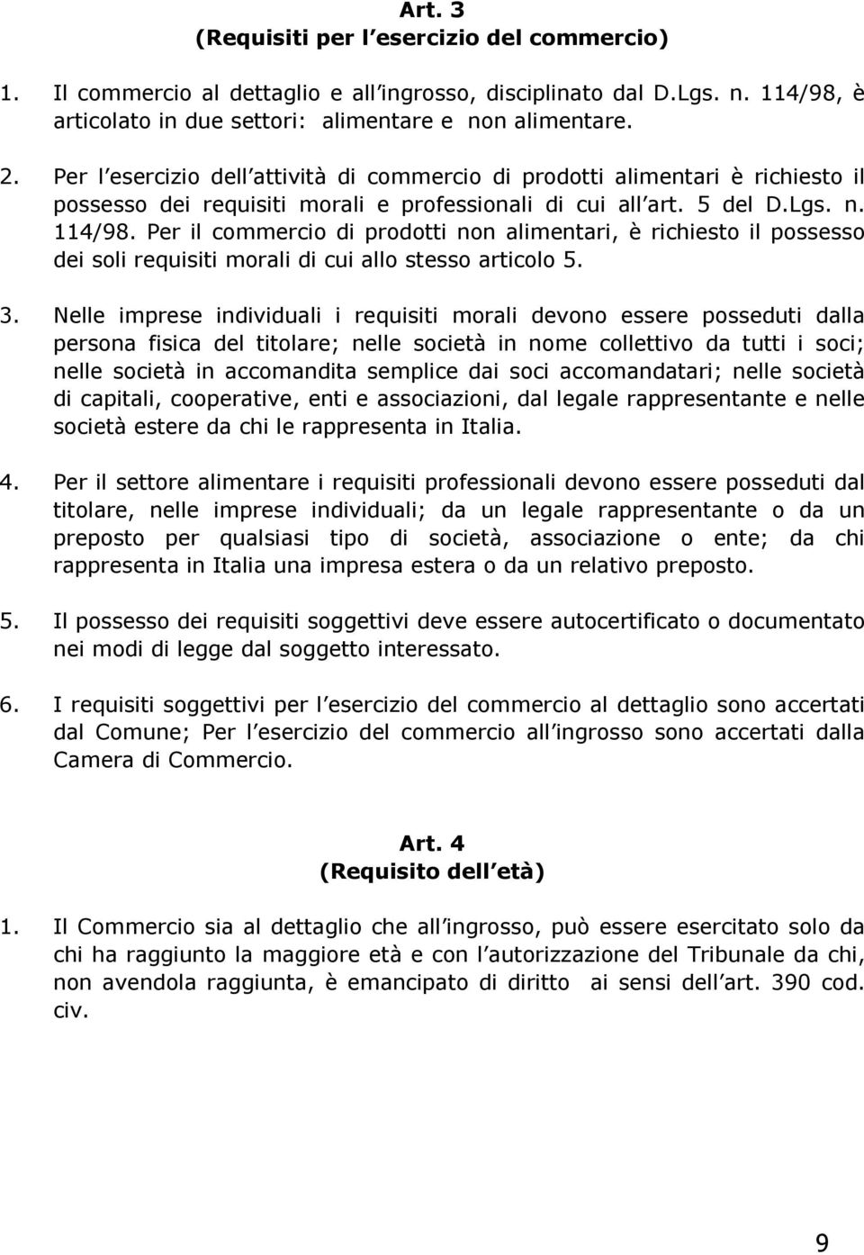 Per il commercio di prodotti non alimentari, è richiesto il possesso dei soli requisiti morali di cui allo stesso articolo 5. 3.