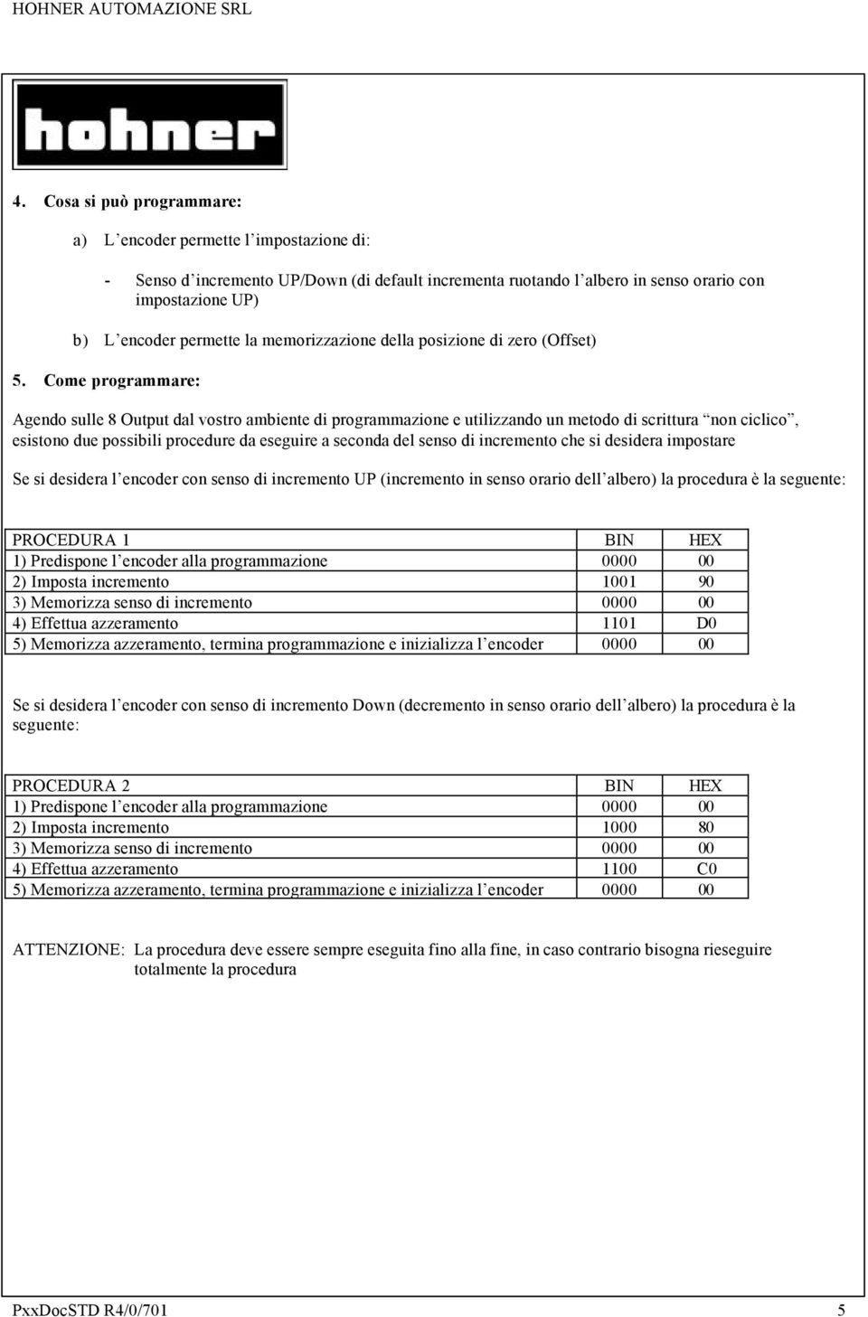 Come programmare: Agendo sulle 8 Output dal vostro ambiente di programmazione e utilizzando un metodo di scrittura non ciclico, esistono due possibili procedure da eseguire a seconda del senso di