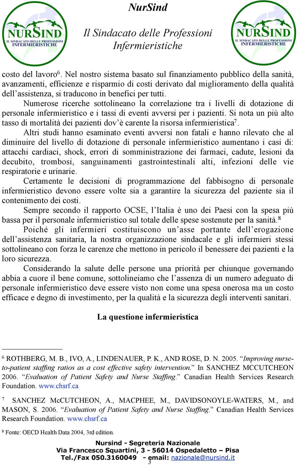 tutti. Numerose ricerche sottolineano la correlazione tra i livelli di dotazione di personale infermieristico e i tassi di eventi avversi per i pazienti.