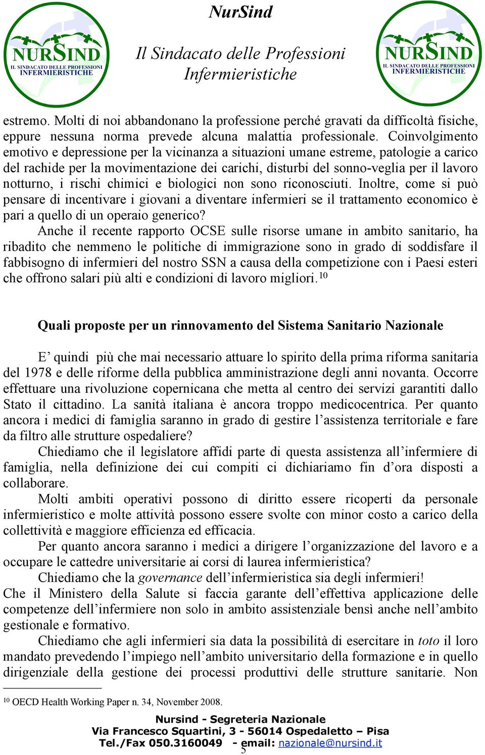 rischi chimici e biologici non sono riconosciuti. Inoltre, come si può pensare di incentivare i giovani a diventare infermieri se il trattamento economico è pari a quello di un operaio generico?