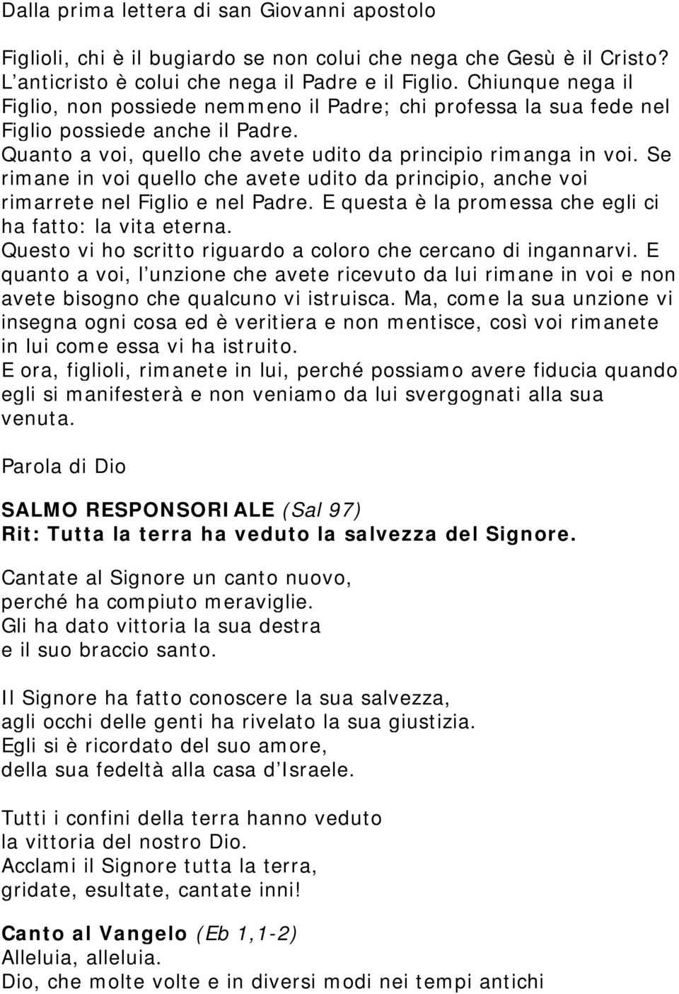 Se rimane in voi quello che avete udito da principio, anche voi rimarrete nel Figlio e nel Padre. E questa è la promessa che egli ci ha fatto: la vita eterna.