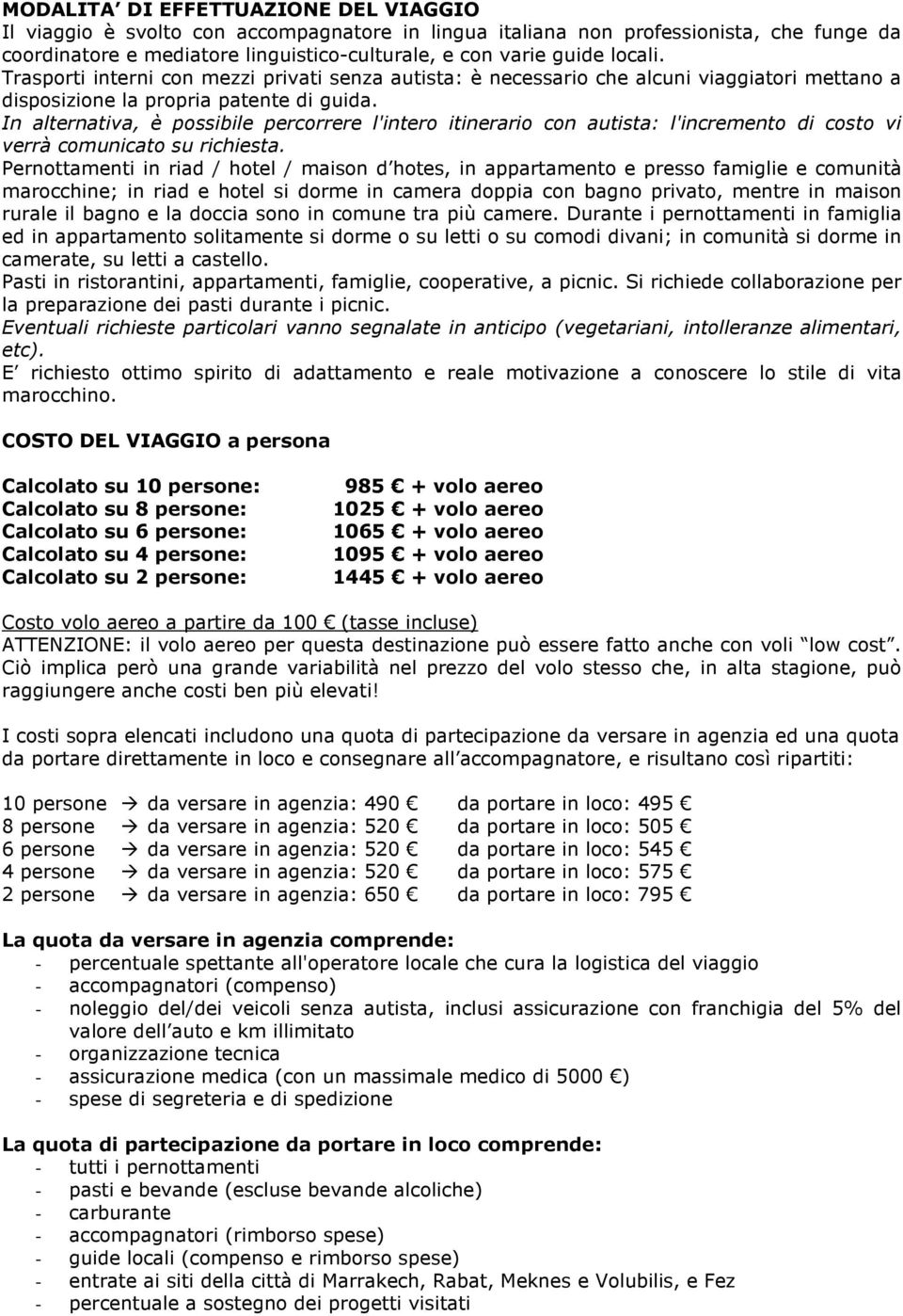 In alternativa, è possibile percorrere l'intero itinerario con autista: l'incremento di costo vi verrà comunicato su richiesta.