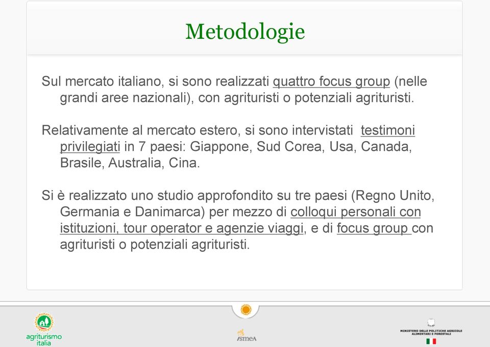 Relativamente al mercato estero, si sono intervistati testimoni privilegiati in 7 paesi: Giappone, Sud Corea, Usa, Canada,