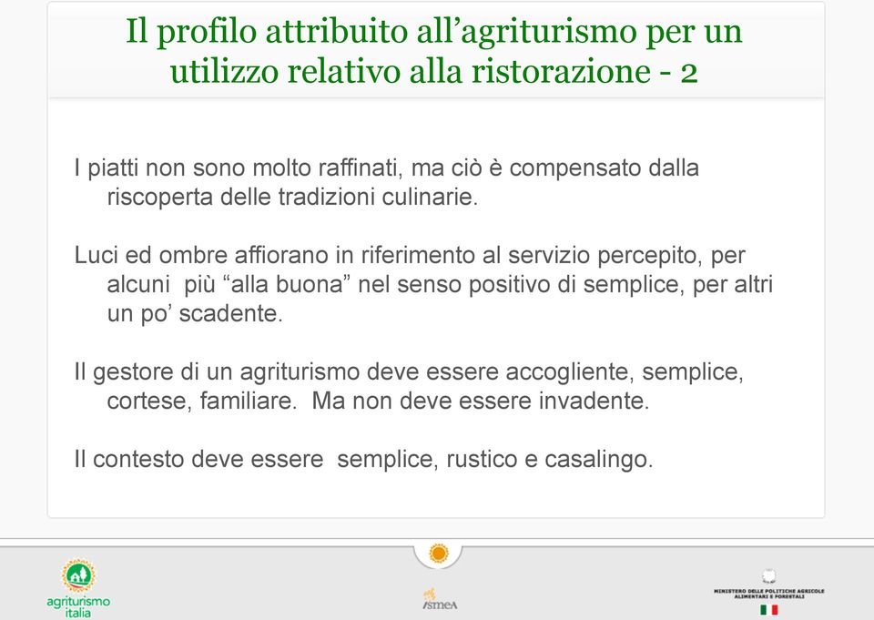 Luci ed ombre affiorano in riferimento al servizio percepito, per alcuni più alla buona nel senso positivo di semplice, per