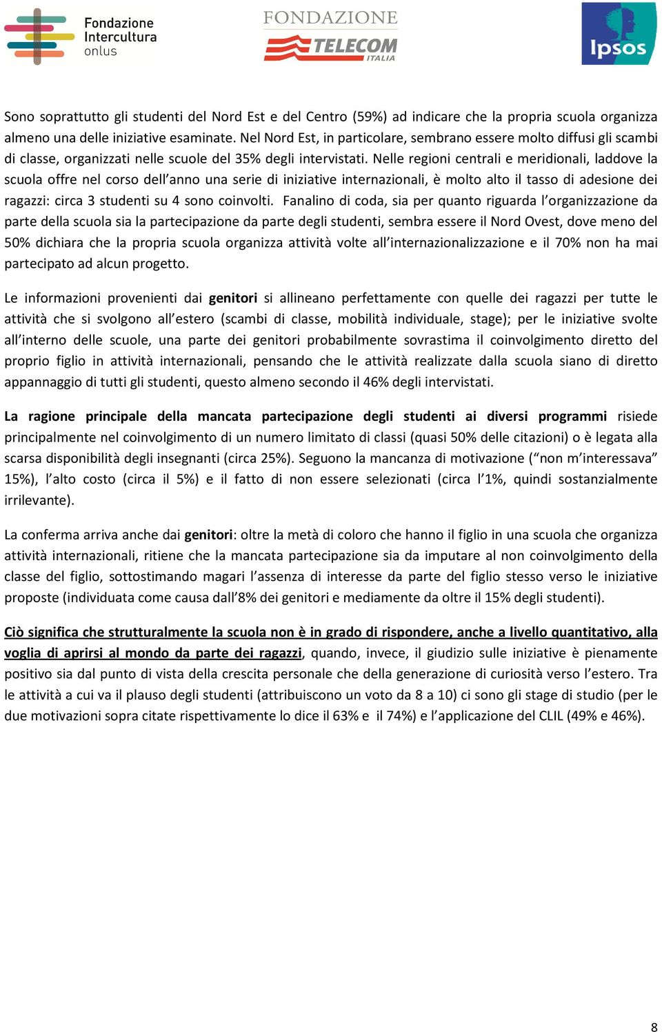 Nelle regioni centrali e meridionali, laddove la scuola offre nel corso dell anno una serie di iniziative internazionali, è molto alto il tasso di adesione dei ragazzi: circa studenti su 4 sono