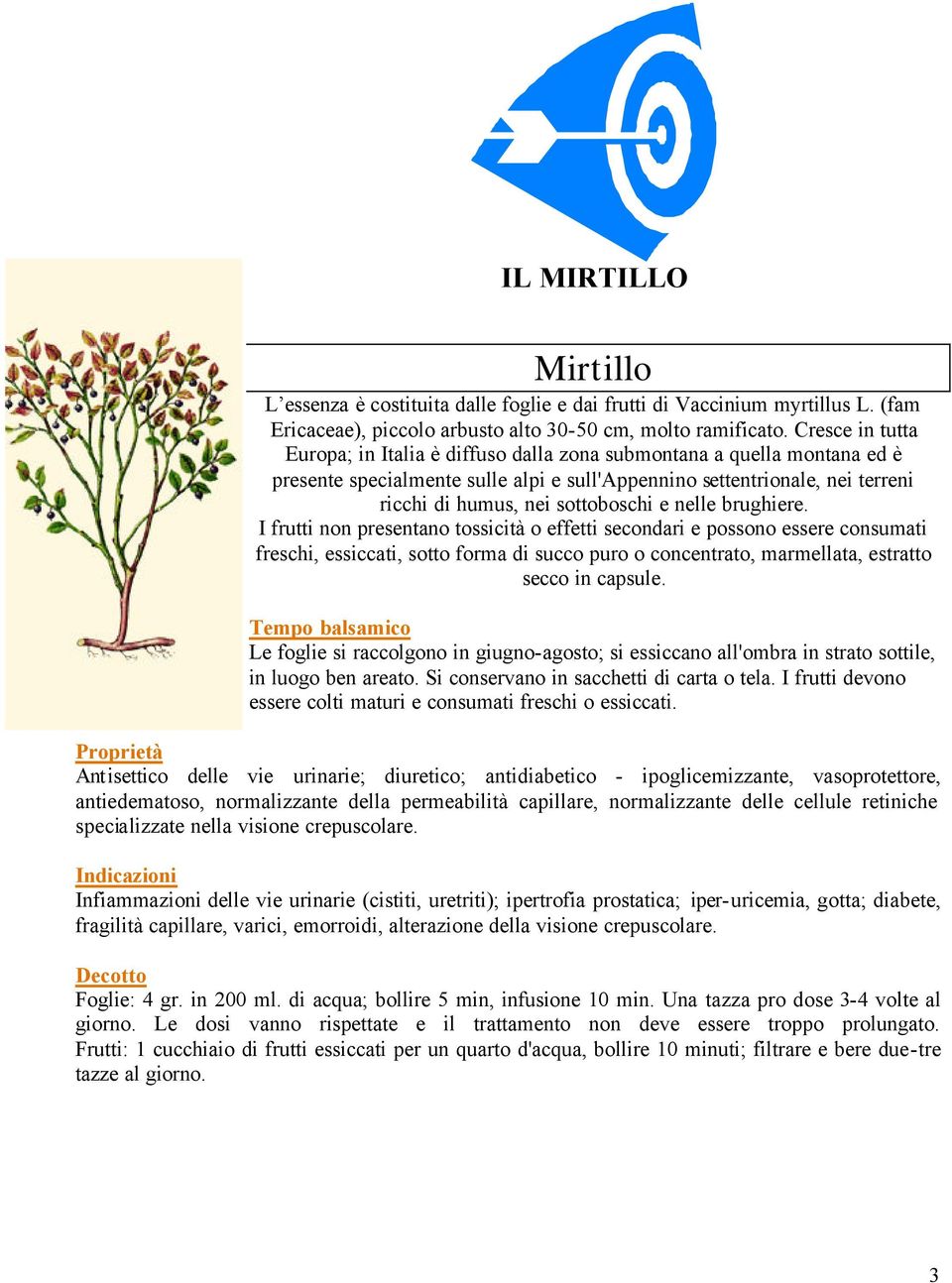 e nelle brughiere. I frutti non presentano tossicità o effetti secondari e possono essere consumati freschi, essiccati, sotto forma di succo puro o concentrato, marmellata, estratto secco in capsule.