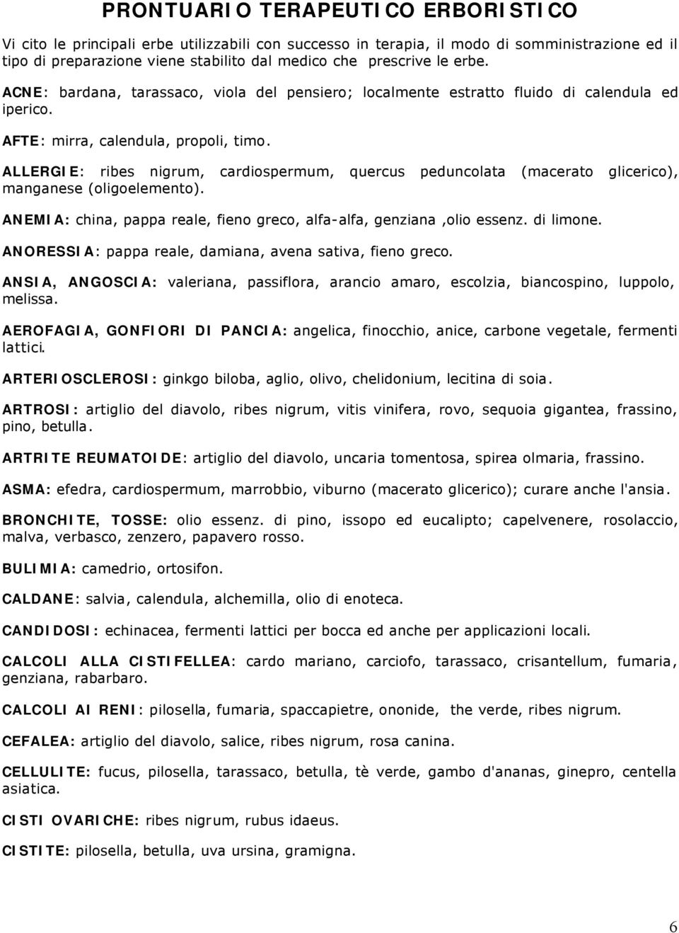 ALLERGIE: ribes nigrum, cardiospermum, quercus peduncolata (macerato glicerico), manganese (oligoelemento). ANEMIA: china, pappa reale, fieno greco, alfa-alfa, genziana,olio essenz. di limone.