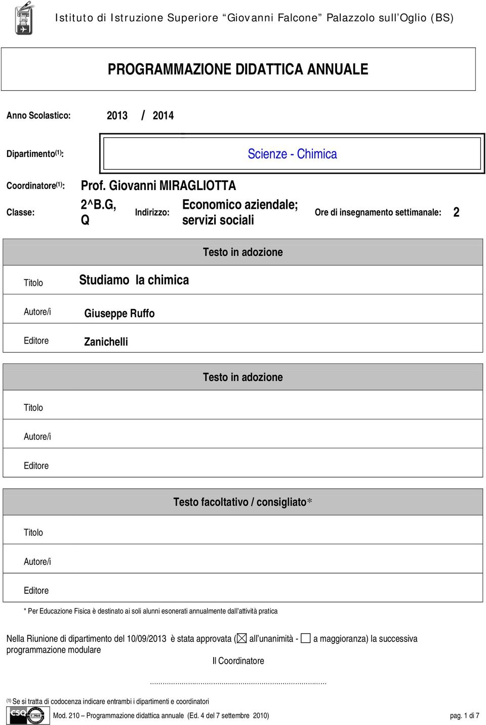 Editore Testo facoltativo / consigliato* Autore/i Editore * Per Educazione Fisica è destinato ai soli alunni esonerati annualmente dall attività pratica Nella Riunione di dipartimento del 10/09/2013