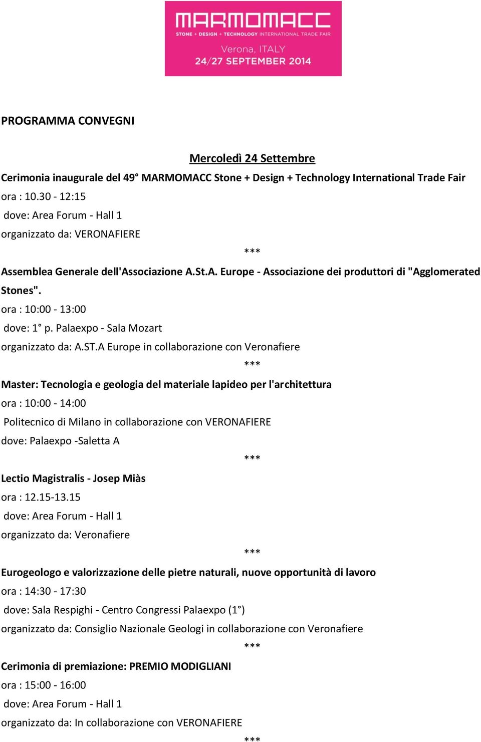 15 organizzato da: Veronafiere Eurogeologo e valorizzazione delle pietre naturali, nuove opportunità di lavoro ora : 14:30-17:30 dove: Sala Respighi - Centro Congressi Palaexpo (1 ) organizzato da: