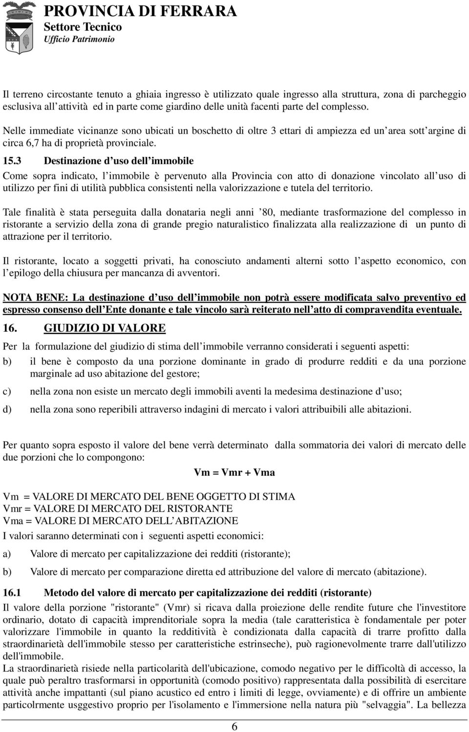 3 Destinazione d uso dell immobile Come sopra indicato, l immobile è pervenuto alla Provincia con atto di donazione vincolato all uso di utilizzo per fini di utilità pubblica consistenti nella