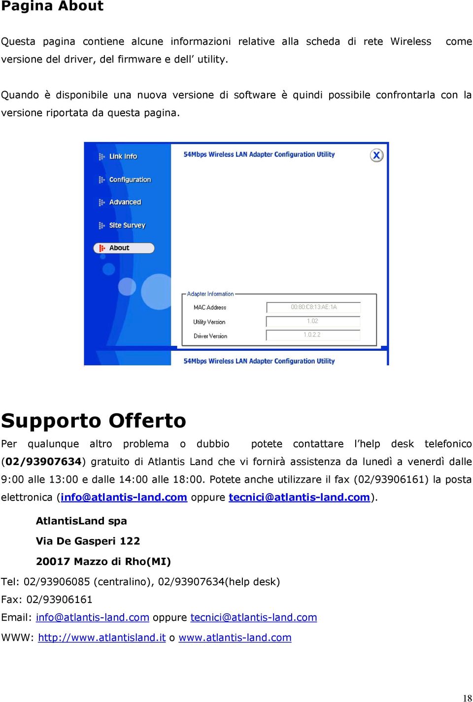 Supporto Offerto Per qualunque altro problema o dubbio potete contattare l help desk telefonico (02/93907634) gratuito di Atlantis Land che vi fornirà assistenza da lunedì a venerdì dalle 9:00 alle