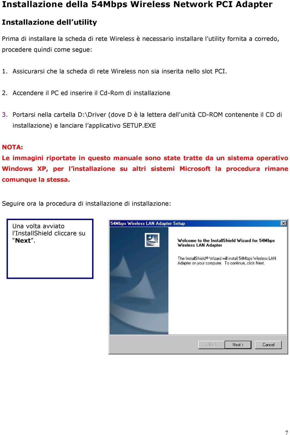 Portarsi nella cartella D:\Driver (dove D è la lettera dell unità CD-ROM contenente il CD di installazione) e lanciare l applicativo SETUP.