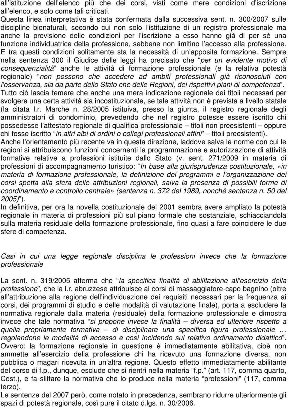 individuatrice della professione, sebbene non limitino l accesso alla professione. E tra questi condizioni solitamente sta la necessità di un apposita formazione.