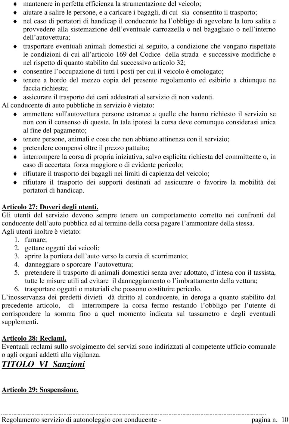 al seguito, a condizione che vengano rispettate le condizioni di cui all articolo 169 del Codice della strada e successive modifiche e nel rispetto di quanto stabilito dal successivo articolo 32;