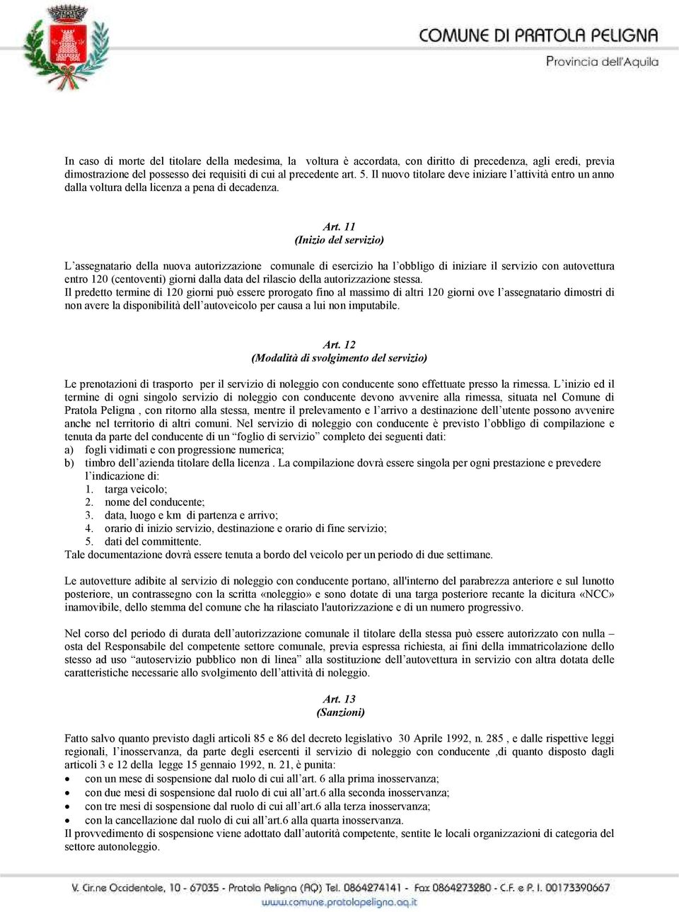 11 (Inizio del servizio) L assegnatario della nuova autorizzazione comunale di esercizio ha l obbligo di iniziare il servizio con autovettura entro 120 (centoventi) giorni dalla data del rilascio