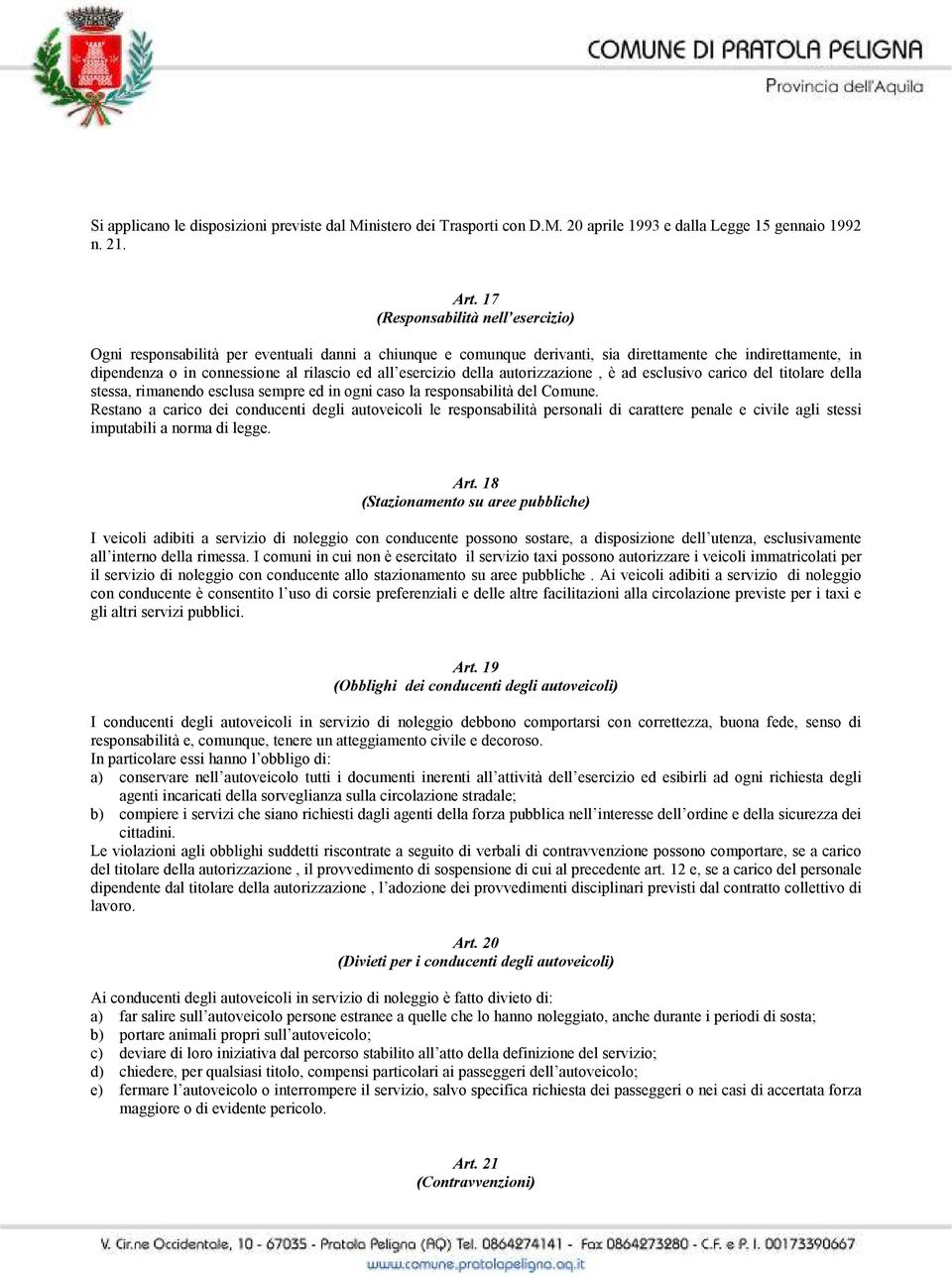 esercizio della autorizzazione, è ad esclusivo carico del titolare della stessa, rimanendo esclusa sempre ed in ogni caso la responsabilità del Comune.