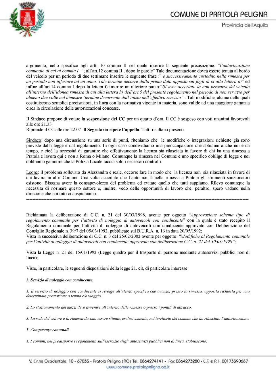 periodo non inferiore ad un anno. Tale termine decorre dalla prima data apposta sui fogli di ci alla lettera a) ed infine all art.