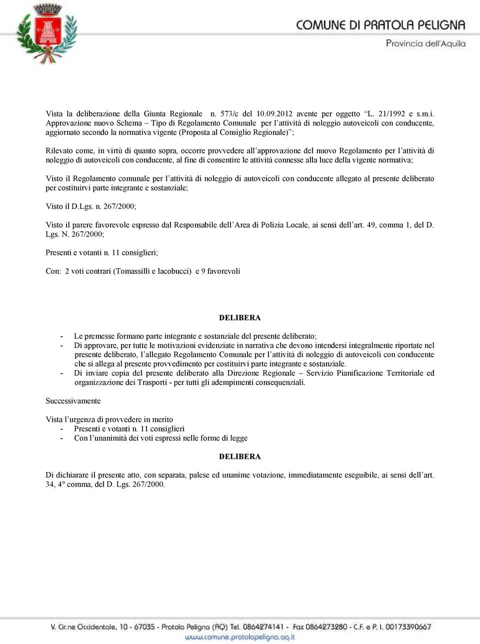 Regolamento per l attività di noleggio di autoveicoli con conducente, al fine di consentire le attività connesse alla luce della vigente normativa; Visto il Regolamento comunale per l attività di