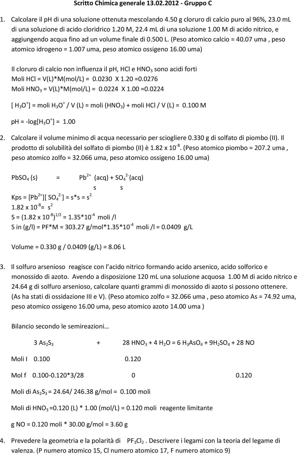 00 uma) Il cloruro di calcio non influenza il ph, HCl e HNO 3 sono acidi forti Moli HCl = V(L)*M(mol/L) = 0.0230 X 1.20 =0.0276 Moli HNO 3 = V(L)*M(mol/L) = 0.0224 X 1.00 =0.