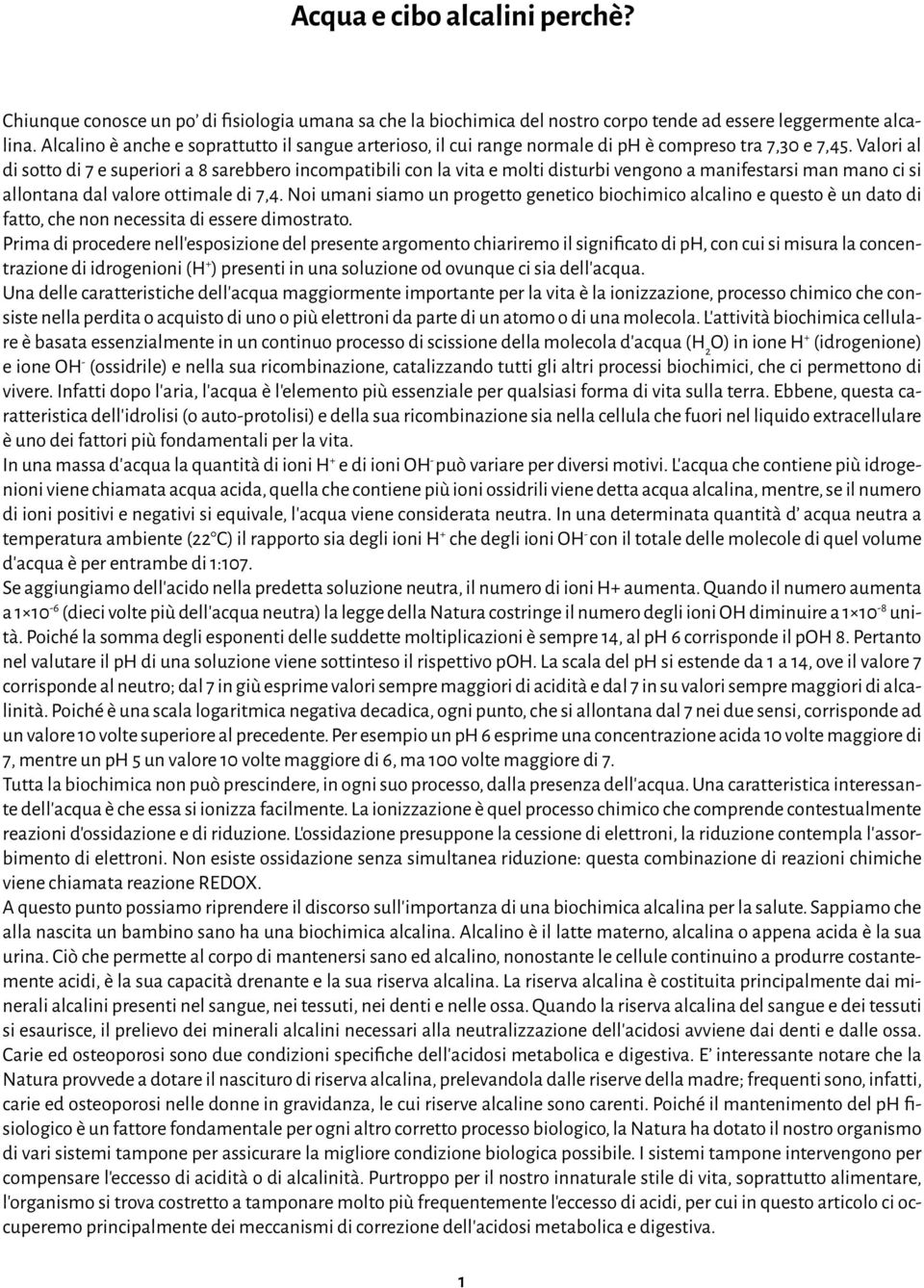 Valori al di sotto di 7 e superiori a 8 sarebbero incompatibili con la vita e molti disturbi vengono a manifestarsi man mano ci si allontana dal valore ottimale di 7,4.