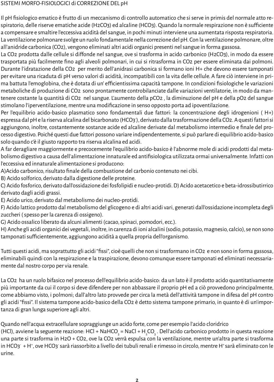 Quando la normale respirazione non è sufficiente a compensare e smaltire l eccessiva acidità del sangue, in pochi minuti interviene una aumentata risposta respiratoria.