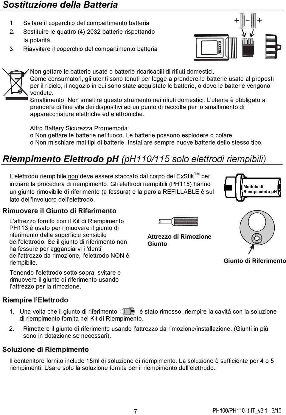 Come consumatori, gli utenti sono tenuti per legge a prendere le batterie usate al preposti per il riciclo, il negozio in cui sono state acquistate le batterie, o dove le batterie vengono vendute.