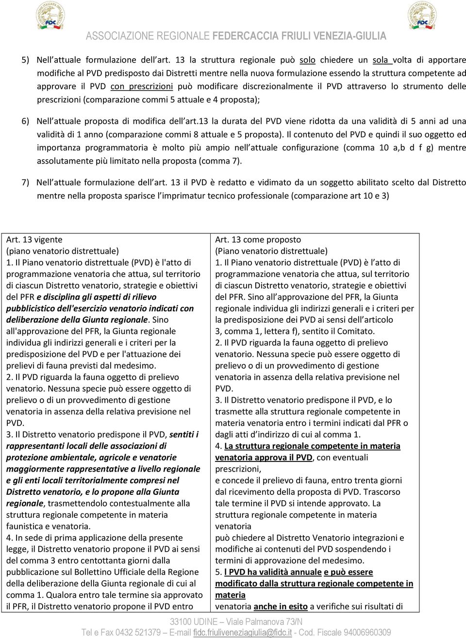 con prescrizioni può modificare discrezionalmente il PVD attraverso lo strumento delle prescrizioni (comparazione commi 5 attuale e 4 proposta); 6) Nell attuale proposta di modifica dell art.