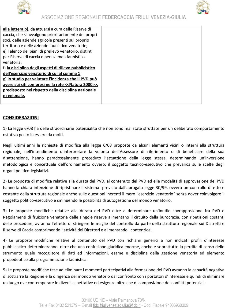 dell'esercizio venatorio di cui al comma 1; g) lo studio per valutare l'incidenza che il PVD può avere sui siti compresi nella rete <<Natura 2000>>, predisposto nel rispetto della disciplina