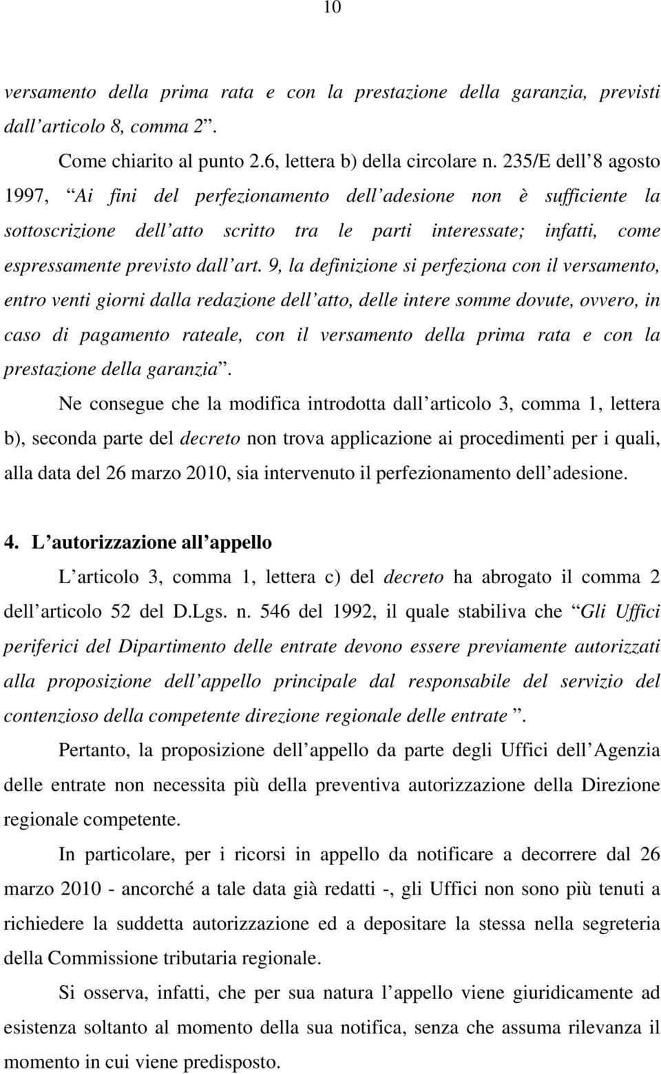 9, la definizione si perfeziona con il versamento, entro venti giorni dalla redazione dell atto, delle intere somme dovute, ovvero, in caso di pagamento rateale, con il versamento della prima rata e