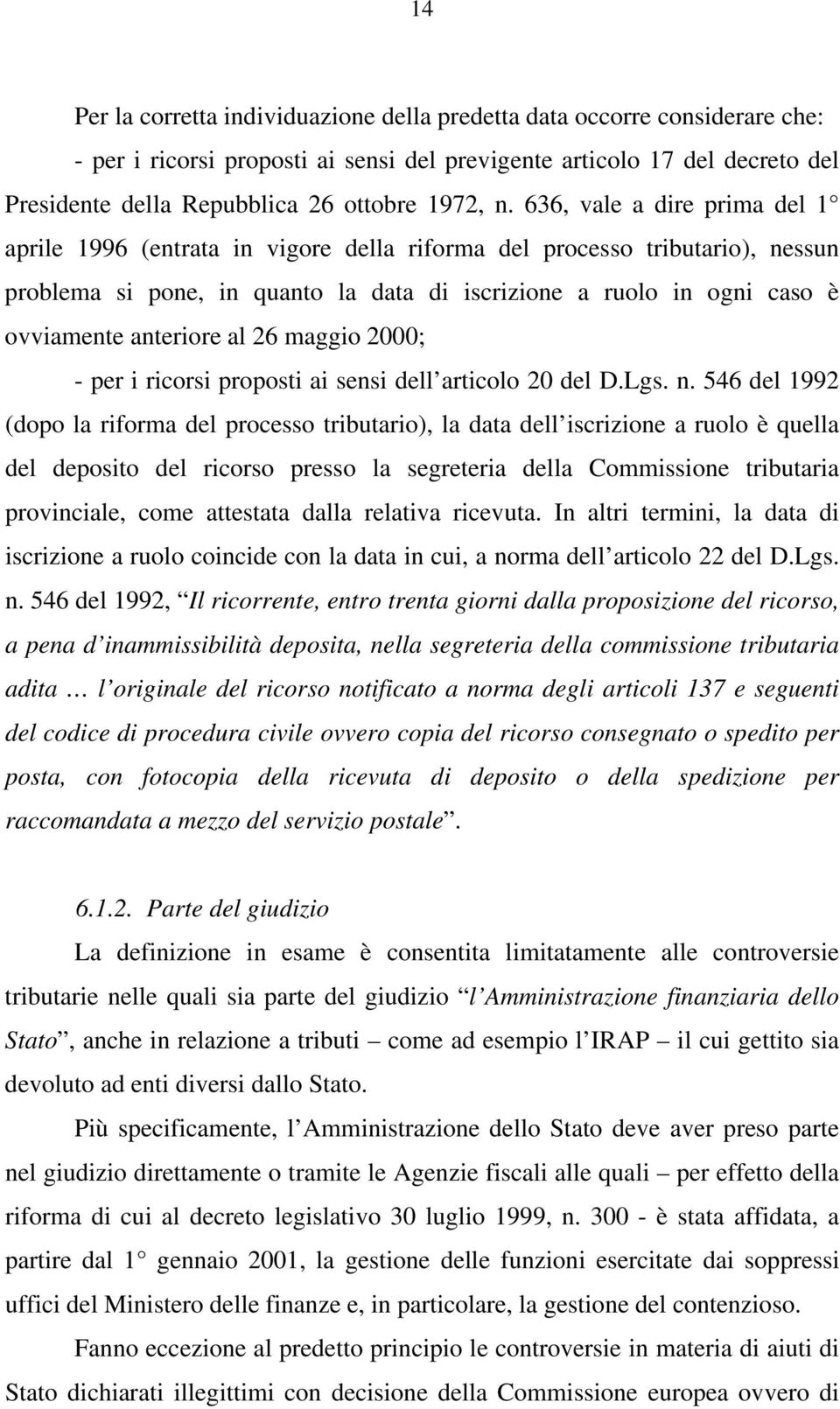 636, vale a dire prima del 1 aprile 1996 (entrata in vigore della riforma del processo tributario), nessun problema si pone, in quanto la data di iscrizione a ruolo in ogni caso è ovviamente