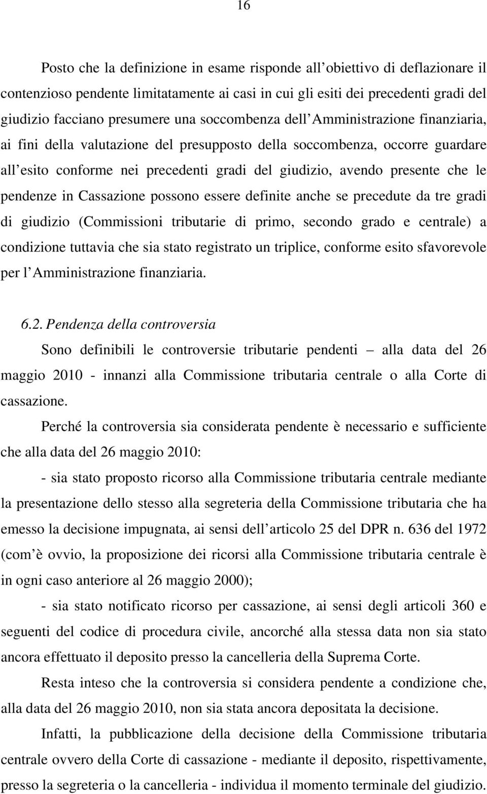 le pendenze in Cassazione possono essere definite anche se precedute da tre gradi di giudizio (Commissioni tributarie di primo, secondo grado e centrale) a condizione tuttavia che sia stato