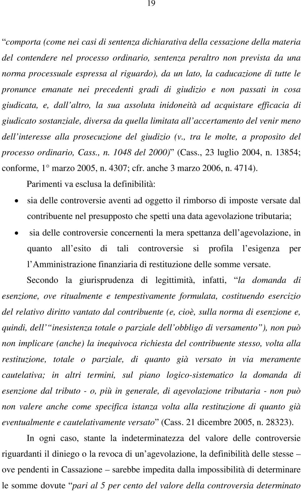 di giudicato sostanziale, diversa da quella limitata all accertamento del venir meno dell interesse alla prosecuzione del giudizio (v., tra le molte, a proposito del processo ordinario, Cass., n.