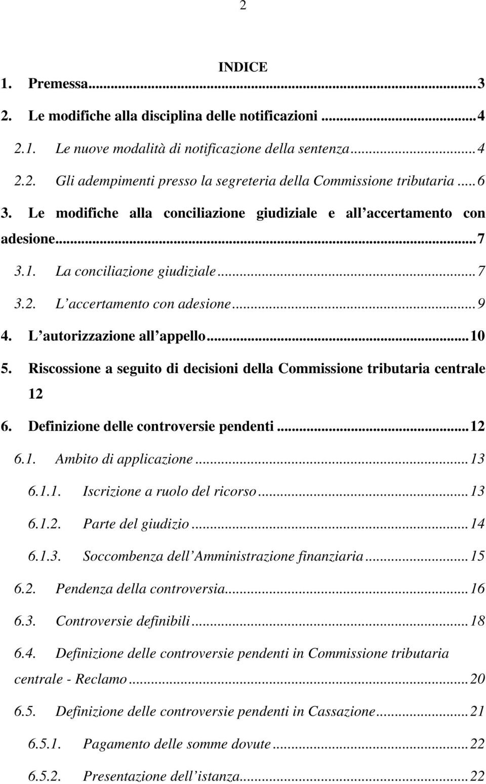 Riscossione a seguito di decisioni della Commissione tributaria centrale 12 6. Definizione delle controversie pendenti...12 6.1. Ambito di applicazione...13 6.1.1. Iscrizione a ruolo del ricorso...13 6.1.2. Parte del giudizio.