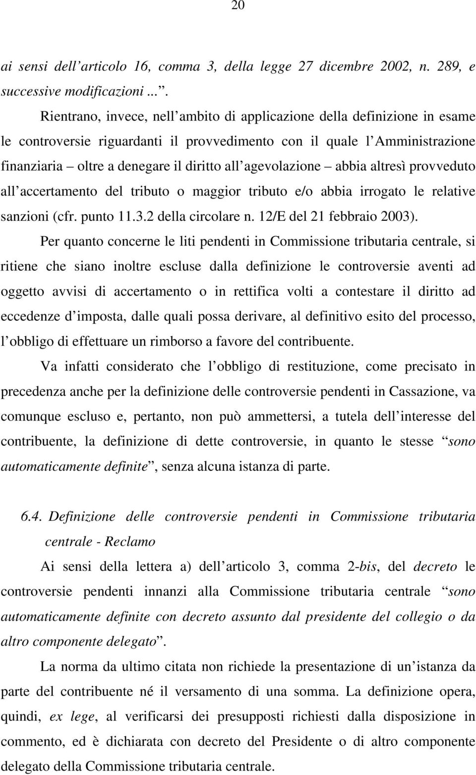 agevolazione abbia altresì provveduto all accertamento del tributo o maggior tributo e/o abbia irrogato le relative sanzioni (cfr. punto 11.3.2 della circolare n. 12/E del 21 febbraio 2003).