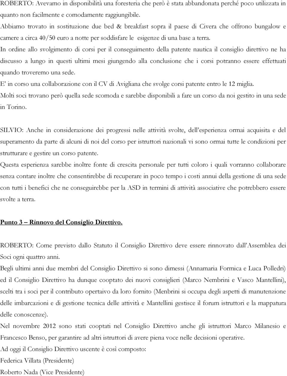 In ordine allo svolgimento di corsi per il conseguimento della patente nautica il consiglio direttivo ne ha discusso a lungo in questi ultimi mesi giungendo alla conclusione che i corsi potranno