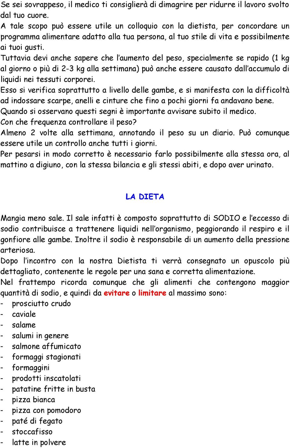 Tuttavia devi anche sapere che l aumento del peso, specialmente se rapido (1 kg al giorno o più di 2-3 kg alla settimana) può anche essere causato dall accumulo di liquidi nei tessuti corporei.