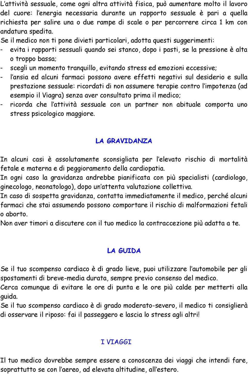 Se il medico non ti pone divieti particolari, adotta questi suggerimenti: - evita i rapporti sessuali quando sei stanco, dopo i pasti, se la pressione è alta o troppo bassa; - scegli un momento