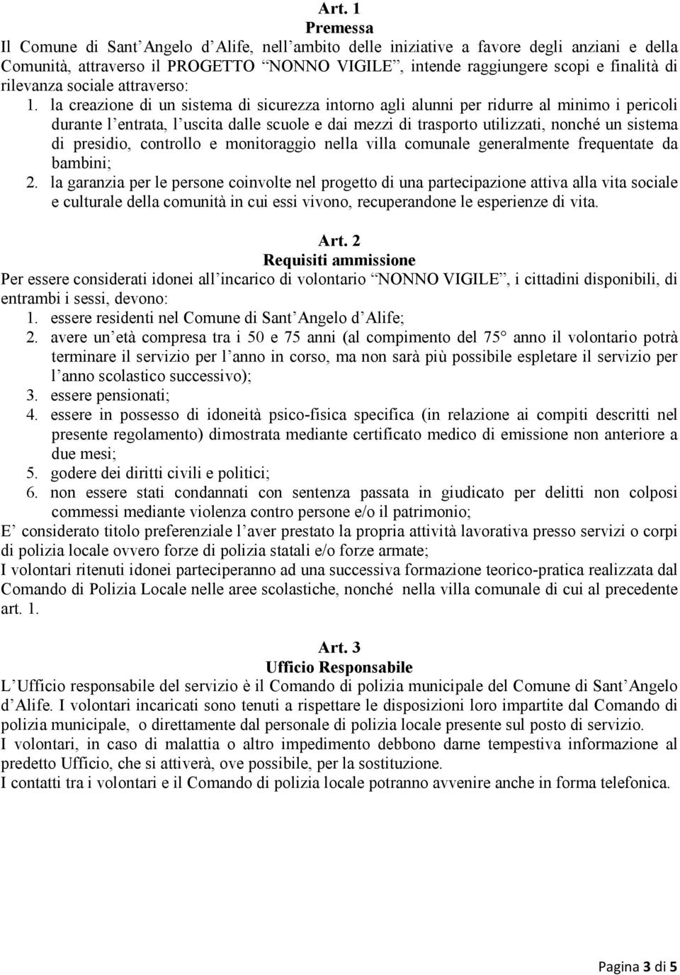 la creazione di un sistema di sicurezza intorno agli alunni per ridurre al minimo i pericoli durante l entrata, l uscita dalle scuole e dai mezzi di trasporto utilizzati, nonché un sistema di