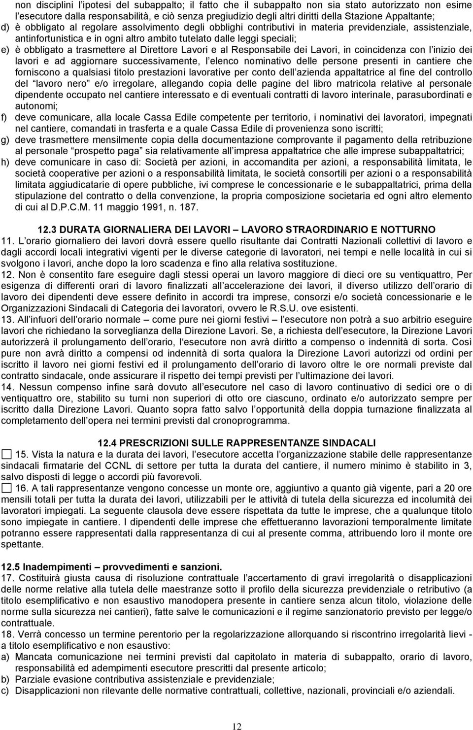 obbligato a trasmettere al Direttore Lavori e al Responsabile dei Lavori, in coincidenza con l inizio dei lavori e ad aggiornare successivamente, l elenco nominativo delle persone presenti in