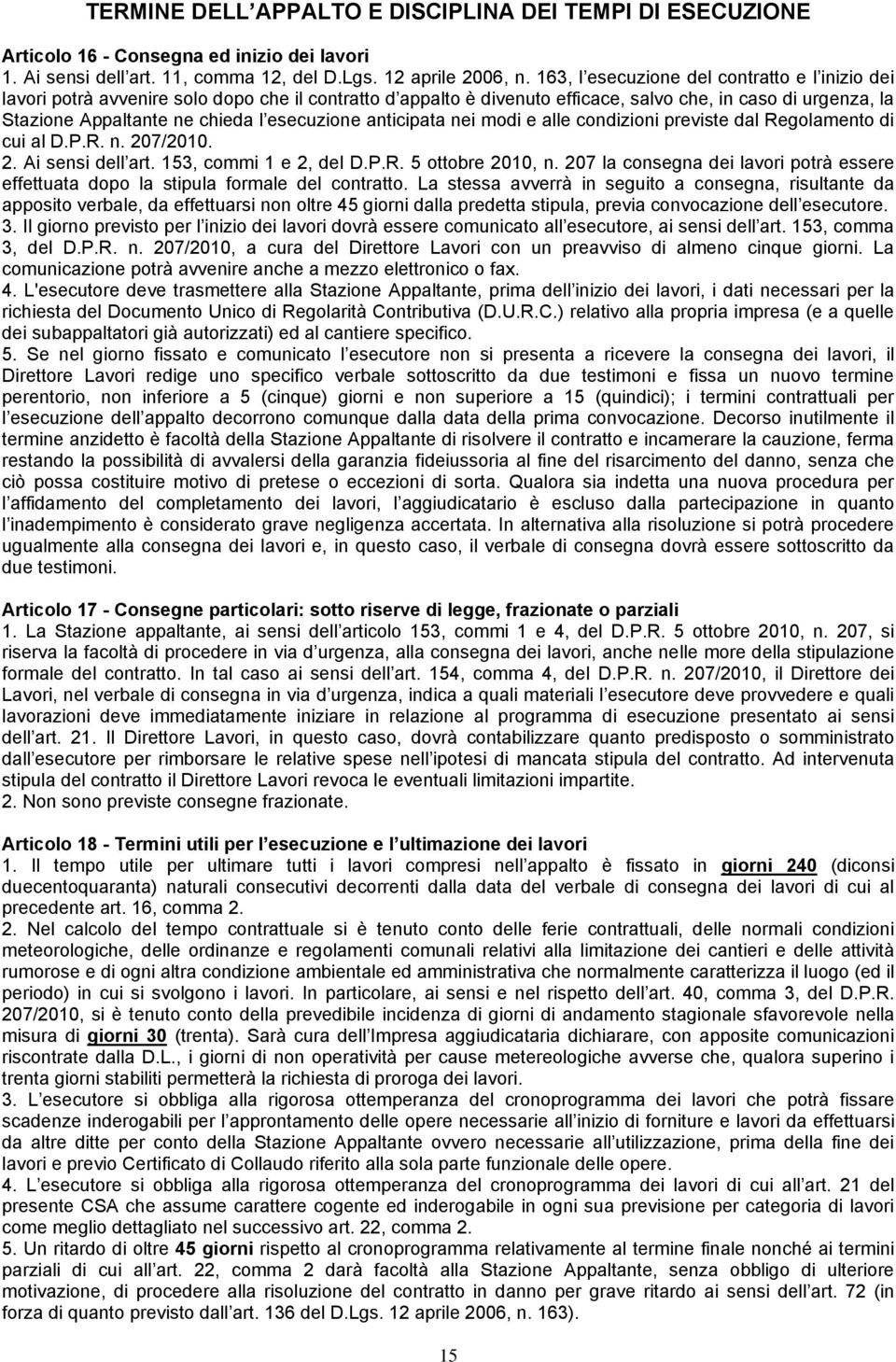 esecuzione anticipata nei modi e alle condizioni previste dal Regolamento di cui al D.P.R. n. 207/2010. 2. Ai sensi dell art. 153, commi 1 e 2, del D.P.R. 5 ottobre 2010, n.