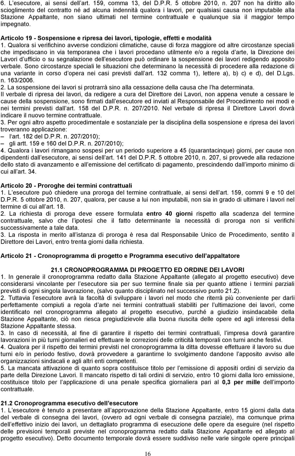 qualunque sia il maggior tempo impegnato. Articolo 19 - Sospensione e ripresa dei lavori, tipologie, effetti e modalità 1.