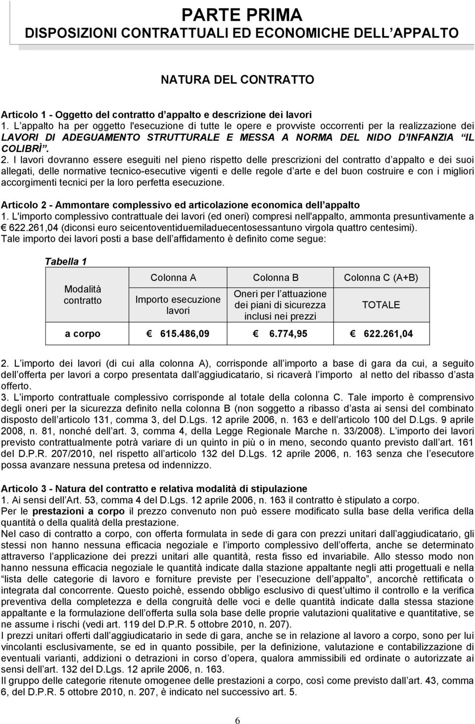 I lavori dovranno essere eseguiti nel pieno rispetto delle prescrizioni del contratto d appalto e dei suoi allegati, delle normative tecnico-esecutive vigenti e delle regole d arte e del buon