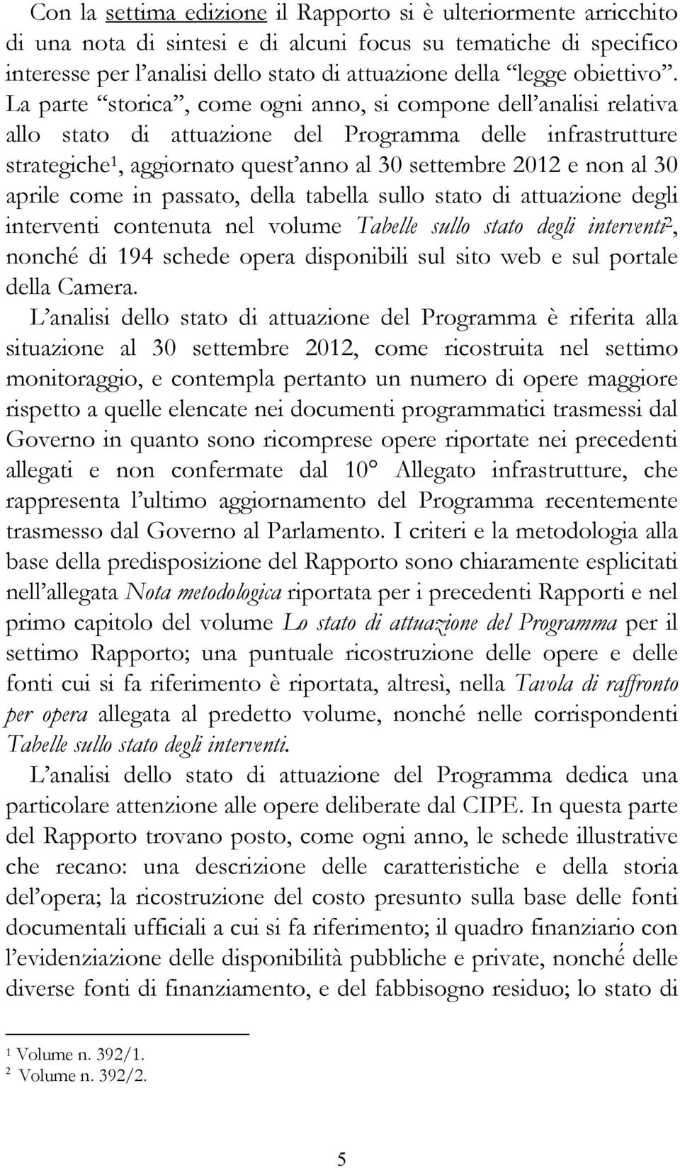 La parte storica, come ogni anno, si compone dell analisi relativa allo stato di attuazione del Programma delle infrastrutture strategiche 1, aggiornato quest anno al 30 settembre 2012 e non al 30