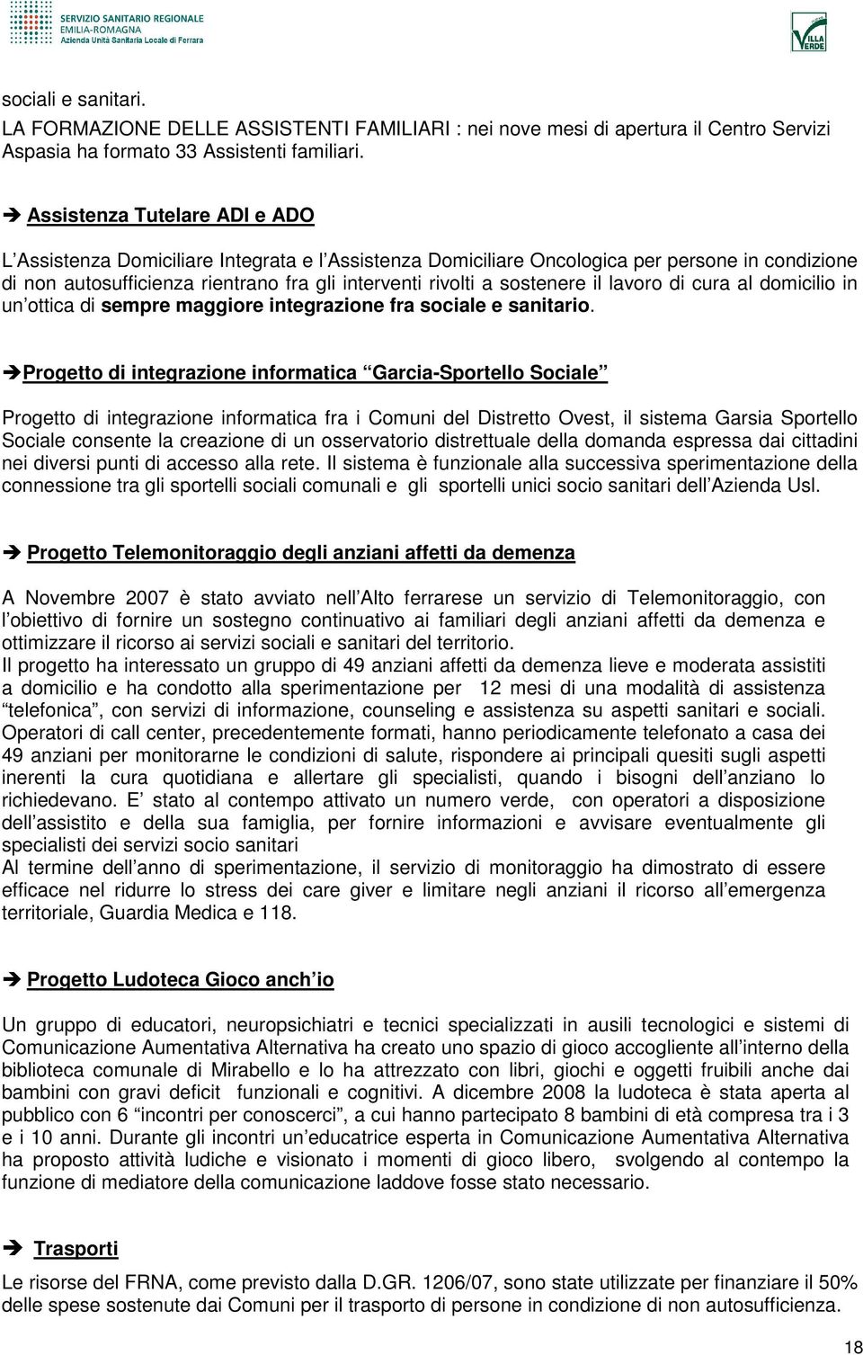 sostenere il lavoro di cura al domicilio in un ottica di sempre maggiore integrazione fra sociale e sanitario.