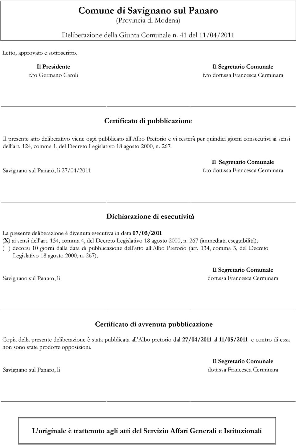 ssa Francesca Cerminara Certificato di pubblicazione Il presente atto deliberativo viene oggi pubblicato all Albo Pretorio e vi resterà per quindici giorni consecutivi ai sensi dell art.